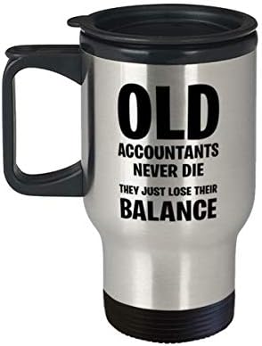 Забавни подаръци Счетоводител, Стари Счетоводители никога не умират, те просто губят равновесие, Сарказъм Чаша За Пътуване За Жени, Мъже Данъчно Счетоводство